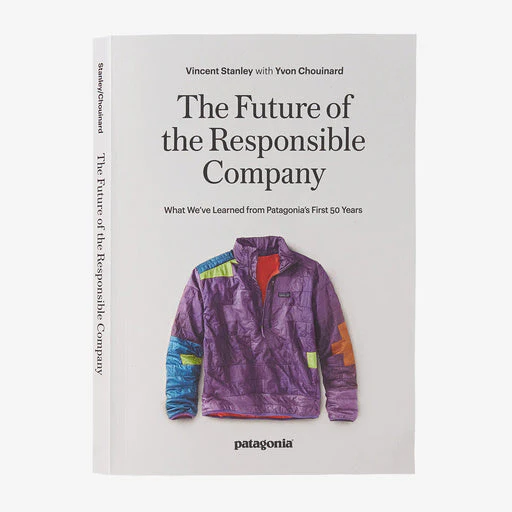 The Future of the Responsible Company: What We've learned from Patagonia's First 50 Years (by Yvon Chouinard & Vincent Stanley)